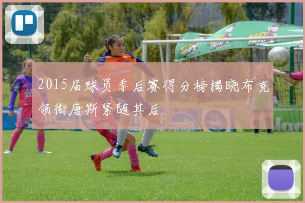 2015届球员季后赛得分榜揭晓布克领衔唐斯紧随其后